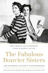 Sam Kashner, Nancy Schoenberger — The Fabulous Bouvier Sisters: The Tragic and Glamorous Lives of Jackie and Lee