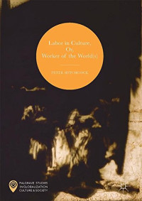 Peter Hitchcock — Labor in Culture, Or, Worker of the World (s)