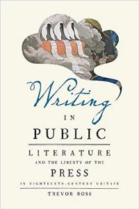 Trevor Ross — Writing in Public: Literature and the Liberty of the Press in Eighteenth-Century Britain