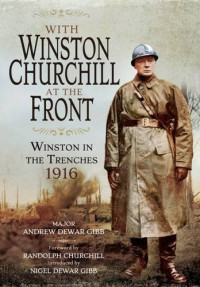 Andrew Dewar Gibb — With Winston Churchill at the Front: Winston on the Western Front 1916