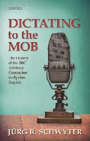 Jurg R. Schwyter — Dictating to the Mob: The History of the BBC Advisory Committee on Spoken English