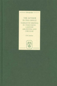 P. R. Jordan — The Author in the Office: Narrative Writing in Twentieth-Century Argentina and Uruguay (Monografías A)