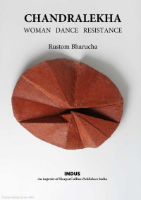 Rustom Bharucha — Chandralekha: Woman, Dance, Resistance
