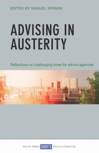 Samuel Kirwan (editor) — Advising in Austerity: Reflections on Challenging Times for Advice Agencies