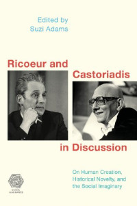 Suzi Adams — Ricoeur and Castoriadis in Discussion: On Human Creation, Historical Novelty, and the Social Imaginary
