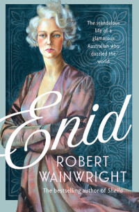 Robert Wainwright — Enid: The scandalous life of a glamorous Australian who dazzled the world