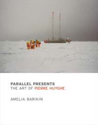 Barikin, Amelia;Huyghe, Pierre — Parallel presents: the art of Pierre Huyghe