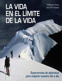 Sebastián Álvaro; Jose Mari Azpiazu — La vida en el límite de la vida: Experiencias de alpinistas para inspirar nuestro día a día