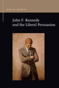 John M. Murphy — John F. Kennedy and the Liberal Persuasion