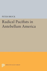 Peter Brock — Radical Pacifists in Antebellum America