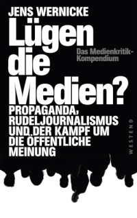 Jens Wernicke — Lügen die Medien? Propaganda, Rudeljournalismus und der Kampf um die öffentliche Meinung