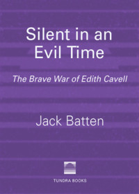 Cavell, Edith;Batten, Jack — Silent in an evil time: the brave war of Edith Cavell