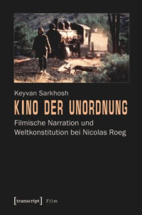 Keyvan Sarkhosh — Kino der Unordnung: Filmische Narration und Weltkonstitution bei Nicolas Roeg