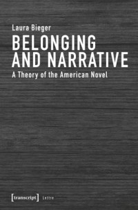 Laura Bieger — Belonging and Narrative : A Theory of the American Novel