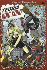 Virginie Despentes — Teoría King Kong