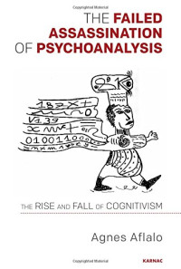 Agnès Aflalo, A. R. Price — The Failed Assassination of Psychoanalysis: The Rise and Fall of Cognitivism