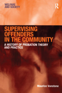 Maurice Vanstone — Supervising Offenders in the Community: A History of Probation Theory and Practice