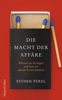 Esther Perel — Die Macht der Affäre. Warum wir betrügen und was wir daraus lernen können.: Ein Buch für alle, die schon einmal geliebt haben