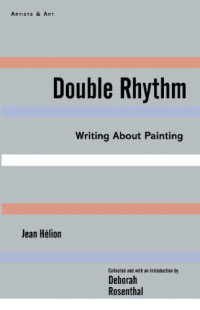 Hélion, Jean; Rosenthal, Deborah — Double rhythm : writings about painting