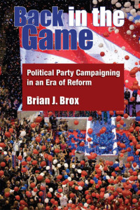 Brian J. Brox — Back in the Game: Political Party Campaigning in an Era of Reform