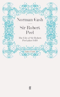 Norman Gash — Sir Robert Peel: 1830-1850