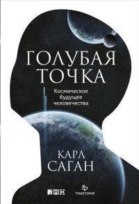 Карл Саган — Голубая точка. Космическое будущее человечества