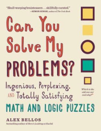 Alex Bellos — Can You Solve My Problems?: Ingenious, Perplexing, and Totally Satisfying Math and Logic Puzzles