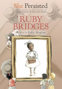 Kekla Magoon; Chelsea Clinton — She Persisted: Ruby Bridges
