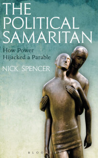 Nick Spencer — The Political Samaritan: How Power Hijacked a Parable