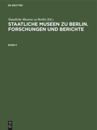  — Staatliche Museen zu Berlin. Forschungen und Berichte: Band 6