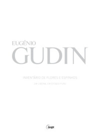 Marcio Scalercio; Rodrigo de Almeida — Eugênio Gudin: Inventário de flores e espinhos: Um liberal em estado puro