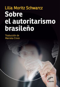 Lilia Moritz Schwarcz — Sobre el autoritarismo brasileño