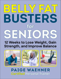 Waehner, Paige — Belly Fat Busters for Seniors: 12 Weeks to Lose Weight, Gain Strength, and Improve Balance