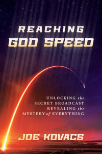 Joe Kovacs — Reaching God Speed: Unlocking the Secret Broadcast Revealing the Mystery of Everything