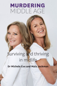 Michele Cox; Maia Jackman — Murdering Middle Age: Surviving and thriving in midlife