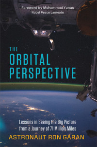Ron Garan — The Orbital Perspective: Lessons in Seeing the Big Picture from a Journey of 71 Million Miles