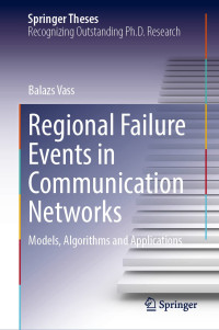 Balázs Vass — Regional Failure Events in Communication Networks: Models, Algorithms and Applications