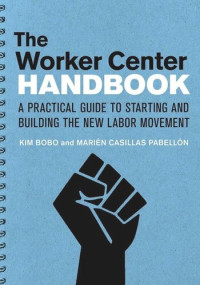 Kim Bobo; Marien Casillas Pabellon — The Worker Center Handbook: A Practical Guide to Starting and Building the New Labor Movement