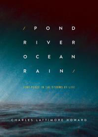 Charles Lattimore Howard — Pond River Ocean Rain : Find Peace in the Storms of Life