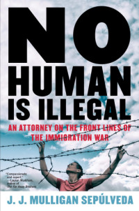 J. J. Mulligan Sepulveda — No human is illegal: an attorney on the front lines of the immigration war