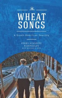 Perry Giuseppe Rizopoulos; William A. Meis — Wheat Songs: A Greek-American Journey