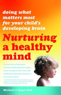 Michael C. Nagel, PhD — Nurturing a Healthy Mind: Doing What Matters for Your Child's Developing Brain