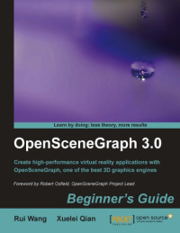 Wang, Rui;Qian, Xuelei — OpenSceneGraph 3.0 beginner's guide: create high-performance virtual reality applications with OpenSceneGraph, one of the best 3D graphics engines