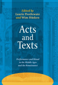 Husken, Wim;Postlewate, Laurie — Acts and texts: performance and ritual in the Middle Ages and the Renaissance