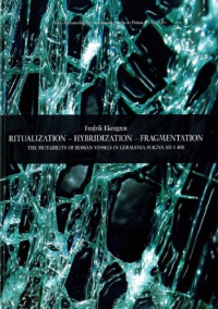 Fredrik Ekengren — Ritualization - Hybridization - Fragmentation: The Mutability of Roman Vessels in Germania Magna AD 1–400