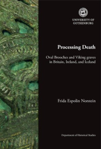 Frida Espolin Norstein — Processing Death: Oval Brooches and Viking Graves in Britain, Ireland, and Iceland