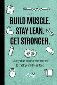 Mango Publishing — Build Muscle. Stay Lean. Get Stronger.: A Daily Food and Exercise Journal to Track your Fitness Goals
