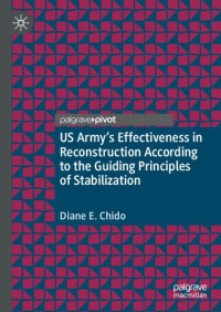 Diane E. Chido — US Army's Effectiveness in Reconstruction According to the Guiding Principles of Stabilization