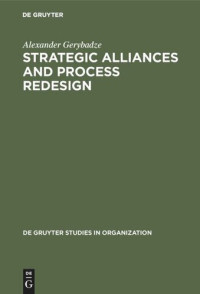 Alexander Gerybadze — Strategic Alliances and Process Redesign: Effective Management and Restructuring of Cooperative Projects and Networks