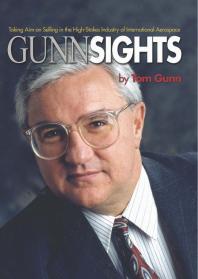 Tom Gunn — Gunn Sights : Taking Aim on Selling in the High-Stakes Industry of International Aerospace